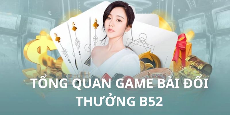 Sơ lược game bài đổi thưởng B52